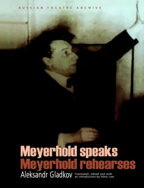 Meyerhold Speaks/Meyerhold Rehearse by V. E. Meyerhold