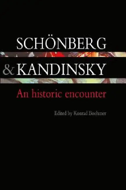 Schonberg and Kandinsky: An Historic Encounter by Konrad Boehmer