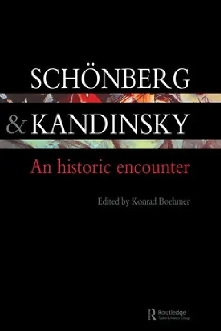 Schonberg and Kandinsky: An Historic Encounter by Konrad Boehmer