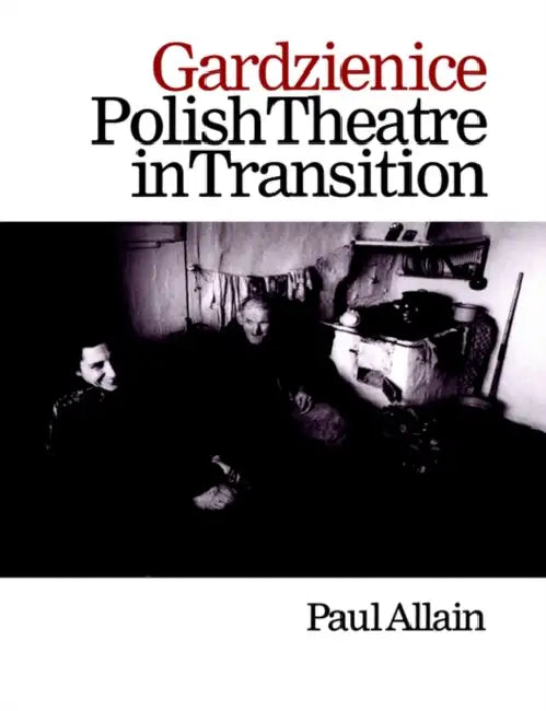 Gardzienice: Polish Theatre in Transition by Paul Allain