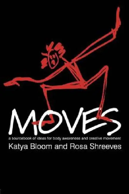 Moves: A Sourcebook of Ideas for Body Awareness and Creative Movement by Katya Bloom