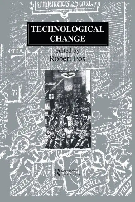 Technological Change: Methods and Themes in the History of Technology by Robert Fox