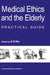 Medical Ethics and the Elderly: Practical Guide by Gurcharan S. Rai