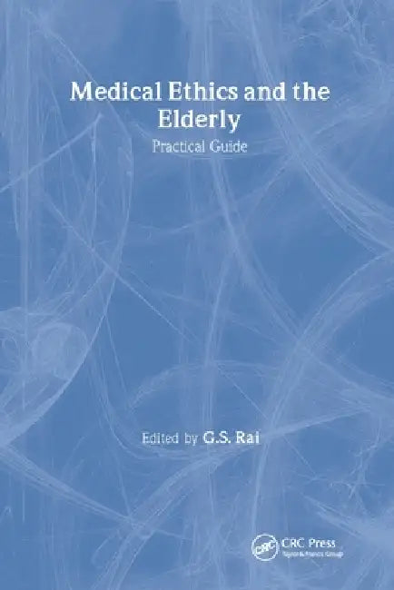 Medical Ethics and the Elderly: Practical Guide by Gurcharan S. Rai