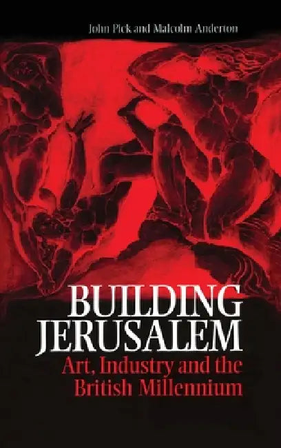 Building Jerusalem: Art, Industry and the British Millennium by John Pick