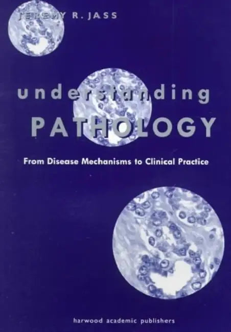 Understanding Pathology: From Disease Mechanism to Clinical Practice by Jeremy Jass