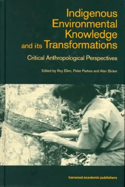 Indigenous Enviromental Knowledge and its Transformations: Critical Anthropological Perspectives by Alan Bicker