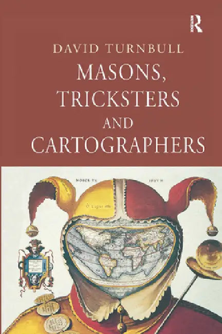Masons, Tricksters and Cartographers: Comparative Studies in the Sociology of Scientific and Indigenous Knowledge by David Turnbull