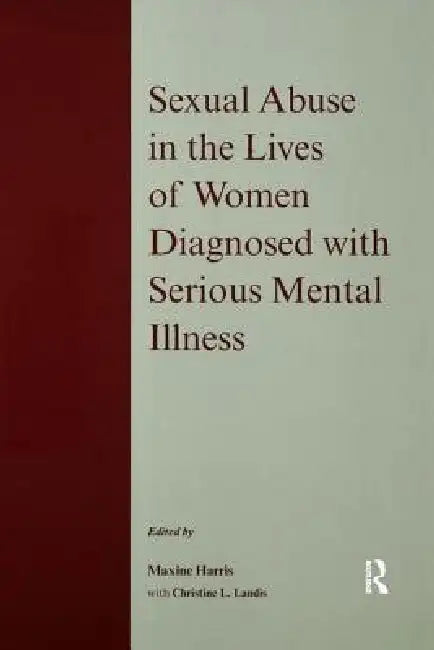 Sexual Abuse in the Lives of Women Diagnosed Withserious Mental Illness by Maxine Harris