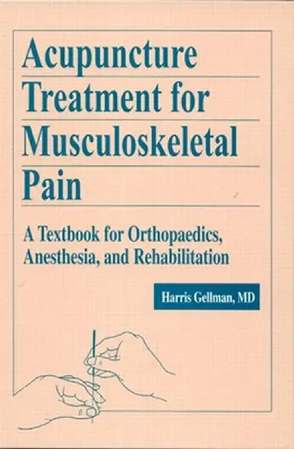 Acupuncture Treatment for Musculoskeletal Pain: A Textbook for Orthopaedics, Anesthesia, and Rehabilitation by Harris Gellman