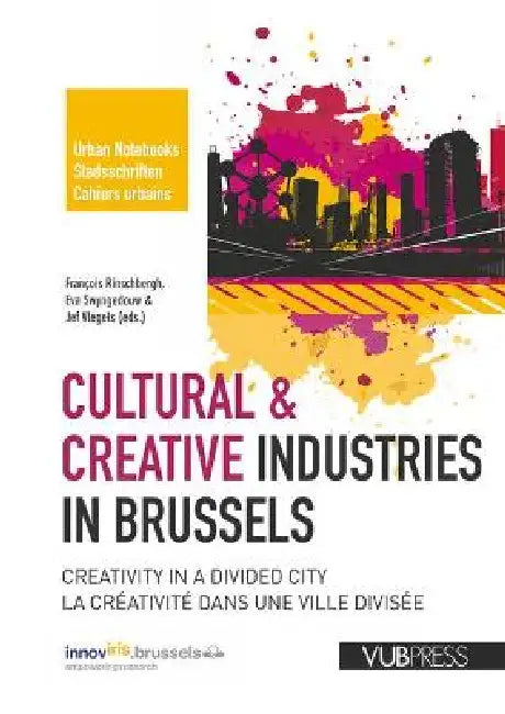 Cultural & Creative Industries in Brussels: Creativity in a Divided City by Francois Rinschbergh