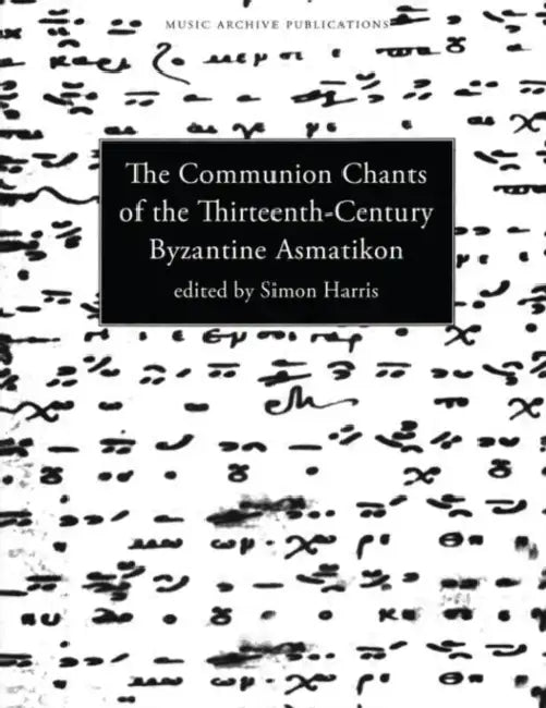 Communion Chants of the Thirteenth-Century Byzantine Asmatikon by Simon Harris