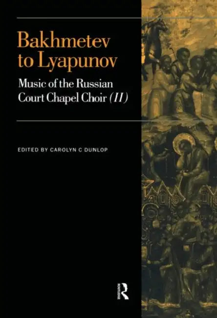 Bakhmetev to Lyapunov: Music of the Russian Court Chapel Choir II by Carolyn C. Dunlop
