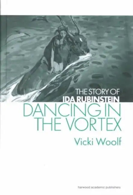 Dancing in the Vortex: The Story of Ida Rubinstein by Vicki Woolf