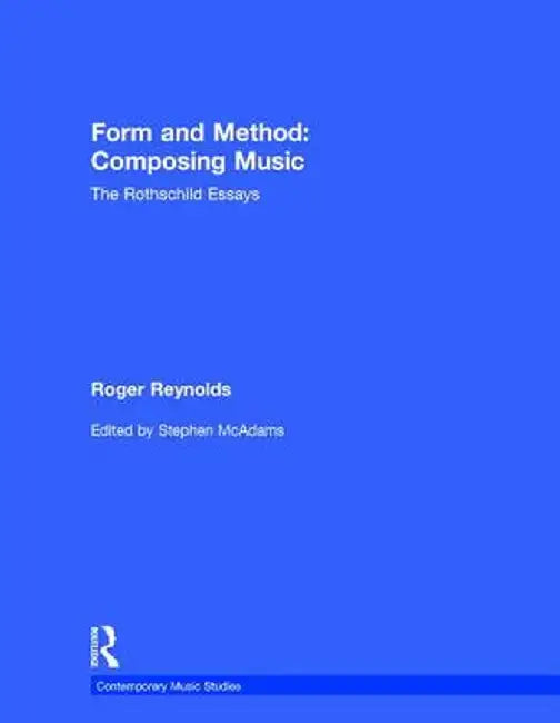 Form and Method: Composing Music: The Rothschild Essays by Roger Reynolds