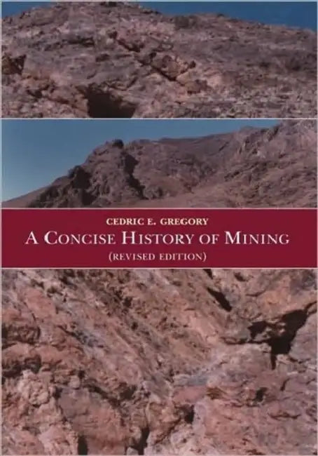 A Concise History of Mining by Cedric E. Gregory