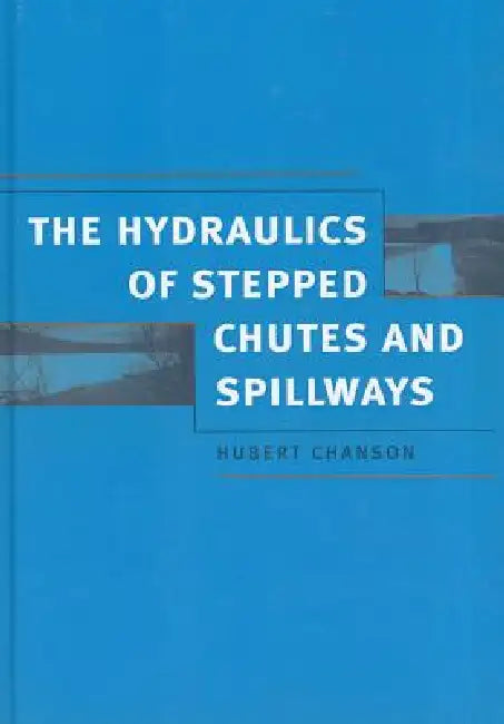 Hydraulics of Stepped Chutes and Spillways by Hubert Chanson