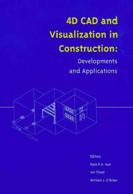 4D CAD and Visualization in Construction: Developments and Applications by Issa Raymond