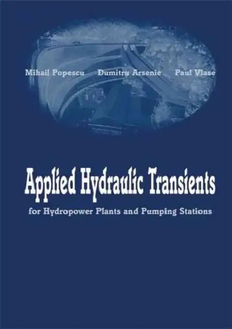 Applied Hydraulic Transients: For Hydropower Plants and Pumping Stations by Mihail Popescu