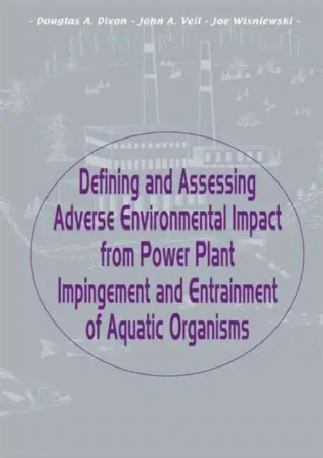 Defining and Assessing Adverse Environmental Impact from Power Plant Impingement and Entrainment of Aquatic Organisms: Symposium in Conjunction with the Annual Meeting of the American Fisheries Society, 2001, in Phoenix, Arizona, USA by Dixon Douglas