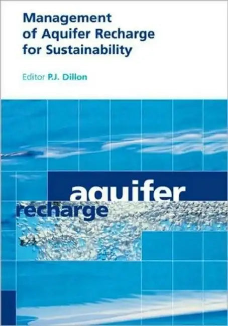 Management of Aquifer Recharge for Sustainability: Proceedings of the 4th International Symposium on Artificial Recharge of Groundwater, Adelaide, Sep by P. J. Dillon