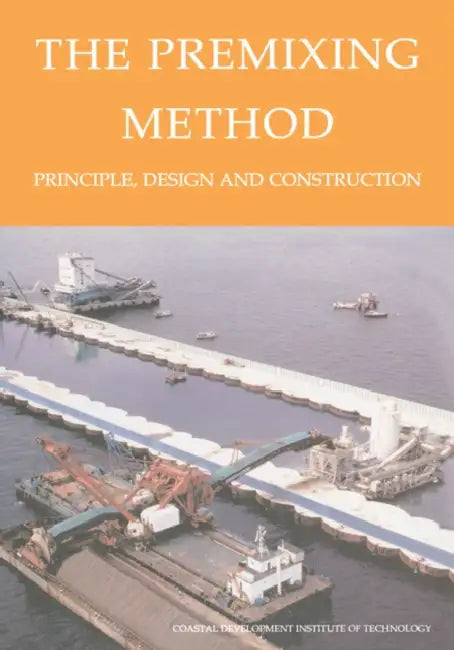 The Premixing Method: Principle, Design and Construction by Coastal Development Institute Tokyo