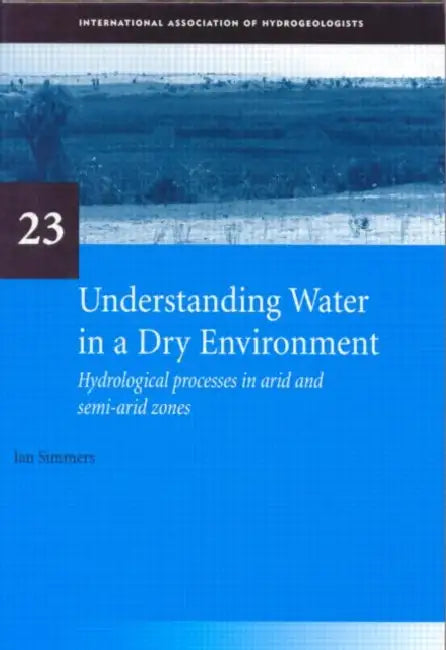 Understanding Water in a Dry Environment: IAH International Contributions to Hydrogeology 23 by Simmers Ian