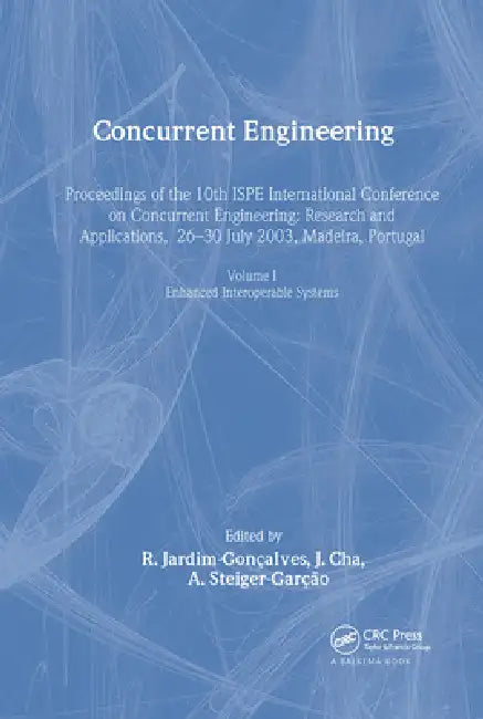 Concurrent Engineering: Enhanced Interoperable Systems: Proceedings of the 10th Ispe International Conference on Concurrent Engineering by R. Jardim-Goncalves