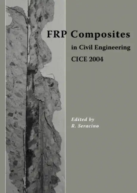 Frp Composites in Civil Engineering - Cice 2004: Proceedings of the 2nd International Conference on Frp Composites in Civil Engineering - Cice 2004, 8 by R. Seracino