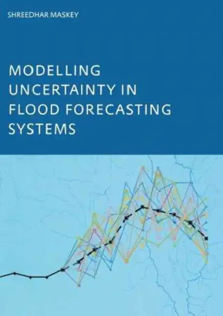 Modelling Uncertainty in Flood Forecasting Systems by Shreedhar Maskey