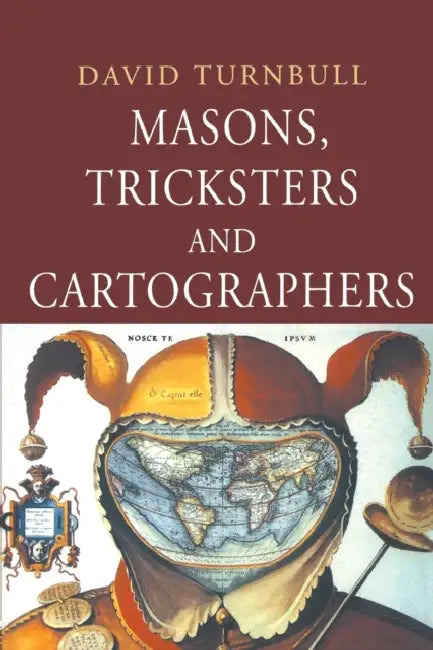 Masons, Tricksters and Cartographers: Comparative Studies in the Sociology of Scientific and Indigenous Knowledge by David Turnbull