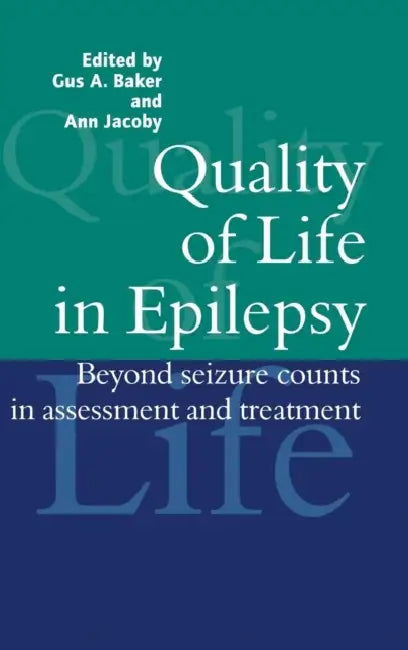 Quality of Life in Epilepsy: Beyond Seizure Counts in Assessment and Treatment by Gus A. Baker