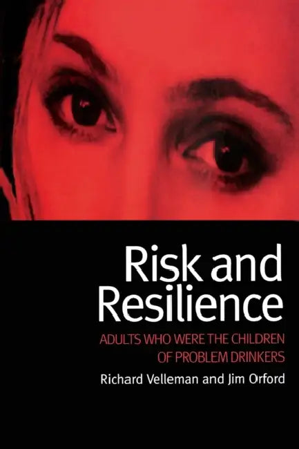 Risk and Resilience: Adults Who Were the Children of Problem Drinkers by Richard Velleman