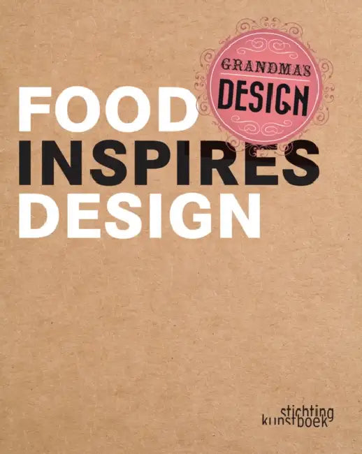 Grandma's Design: Food Inspires Design by Hilde Brepoels, Johan Valcke, Francesca Zampollo