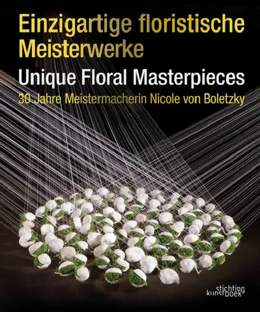 Unique Floral Masterpieces: 30 Jahre Meistermacherin Nicole Von Boletzky by Nicole Von Boletzky