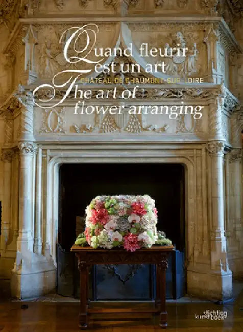 The Art of Flower Arranging: Château de Chaumont-Sur-Loire by Chantal Colleu-Dumont