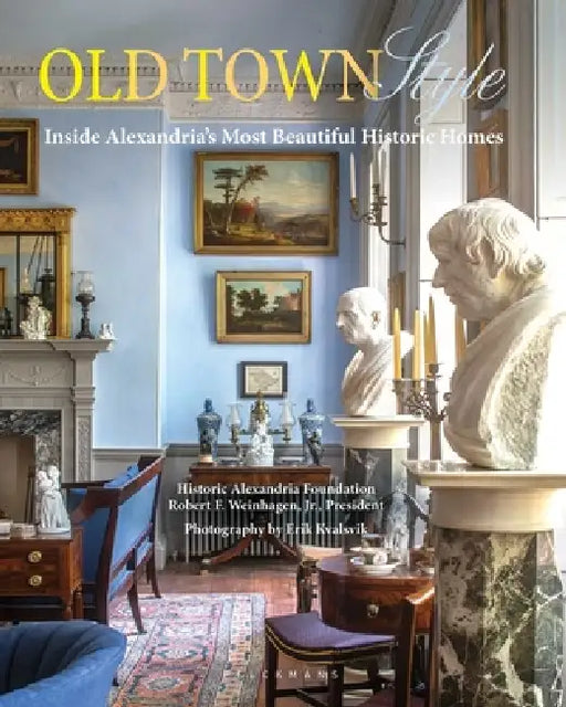 Old Town Style: Inside Alexandria's Most Beautiful Historic Homes by Robert F. Weinhagen