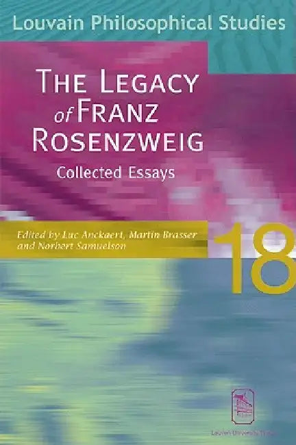 The Legacy of Franz Rosenzweig: Collected Essays by Luc Anckaert, Martin Brasser, Norbert M. Samuelson