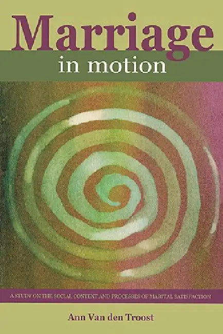 Marriage in Motion: A Study on the Social Context and Processes of Marital Satisfaction by A. Vanden Troost