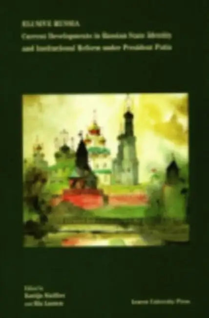 Elusive Russia: Current Developments in Russian State Identity and Institutional Reform under President Putin by Ria Laenen, Katlijn Malfliet