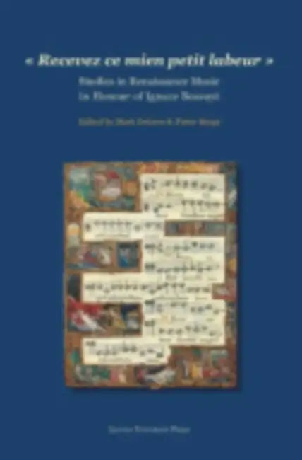 Recevez CE Mien Petit Labeur: Studies in Renaissance Music in Honour of Ignace Bossuyt by Mark Delaere, Pieter Bergé