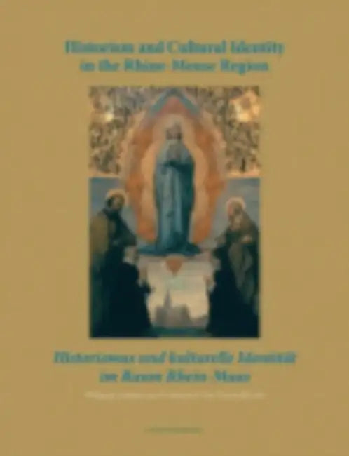 Historism and Cultural Identity in the Rhine-Meuse Region: Tensions Between Nationalism and Regionalism in the Nineteenth Century by Wolfgang Cortjaens, Jan de Maeyer, Tom Verschaffel