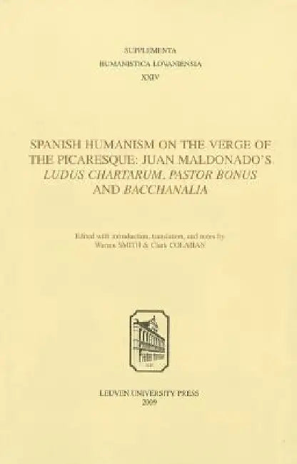 Spanish Humanism on the Verge of the Picaresque: Juan Maldonado's Ludus Chartarum, Pastor Bonus, and Bacchanalia by Clark Colahan, Warren S. Smith