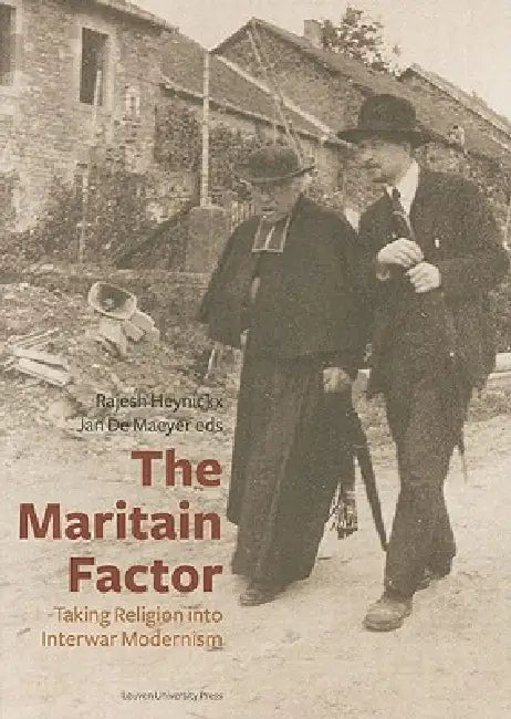 The Maritain Factor: Taking Religion Into Interwar Modernism by Jan de Maeyer, Rajesh Heynickx
