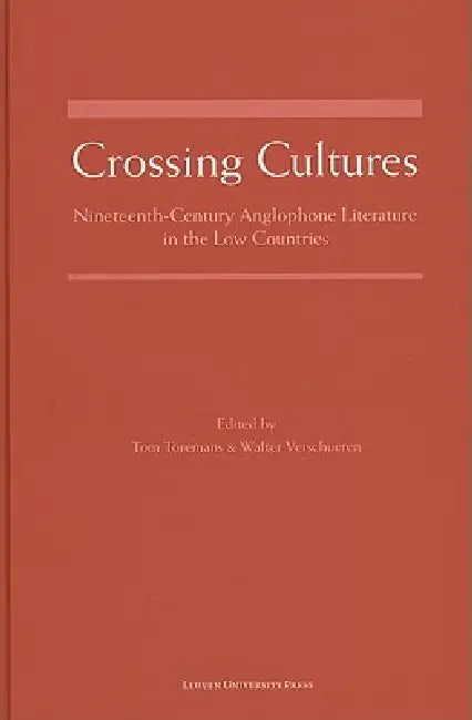 Crossing Cultures: Nineteenth-Century Anglophone Literature in the Low Countries by Tom Toremans, Walter Verschueren