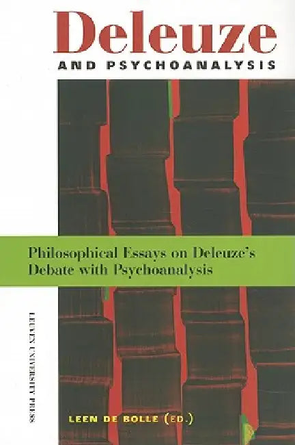 Deleuze and Psychoanalysis: Philosophical Essays on Deleuze's Debate with Psychoanalysis by Leen De Bolle