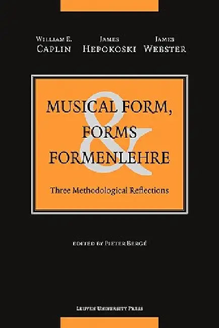 Musical Form, Forms, and Formenlehre: Three Methodological Reflections by William E. Caplin, James Hepokoski, James Webster