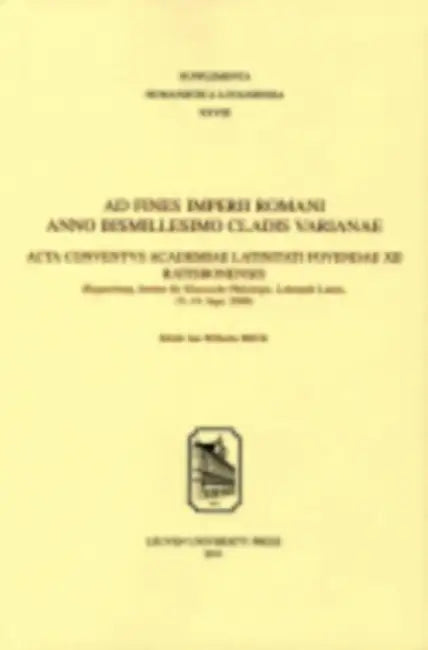 AD Fines Imperii Romani Anno Bismillesimo Cladis Varianae: ACTA Conventus Academiae Latinitati Fovendae XII Ratisbonensis by Jan-Wilhelm Beck