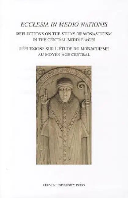 Ecclesia in Medio Nationis: Reflections on the Study of Monasticism in the Central Middle Ages by Brigitte Meijns, Steven Vanderputten