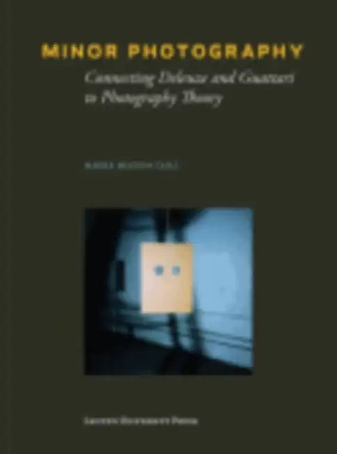 Minor Photography: Connecting Deleuze and Guattari to Photography Theory by Mieke Bleyen
